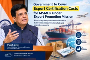 Government to Cover Export Certification Costs for Micro and Small Enterprises Under Export Promotion Mission, Says Piyush Goyal